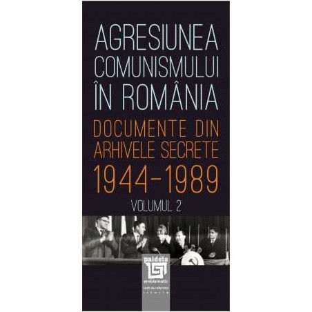 Agresiunea comunismului în România. Documente din arhivele secrete: 1944‑1989