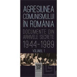 Agresiunea comunismului în România. Documente din arhivele secrete: 1944‑1989
